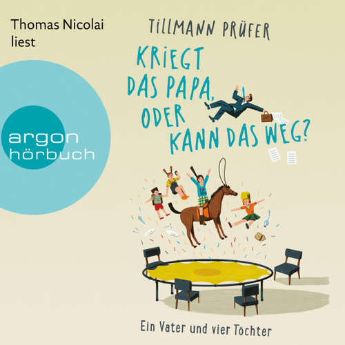Hoerbuch Kriegt das Papa, oder kann das weg? - Ein Vater und vier Töchter - Tillmann Prüfer - Thomas Nicolai