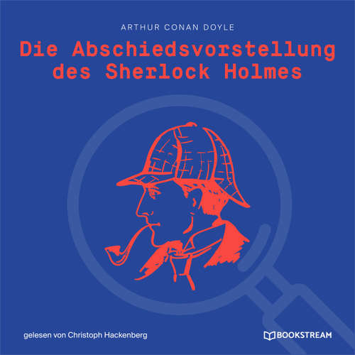 Hoerbuch Die Abschiedsvorstellung des Sherlock Holmes - Arthur Conan Doyle - Christoph Hackenberg