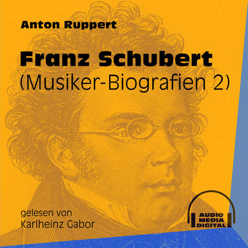 Hoerbuch Franz Schubert - Musiker-Biografien, Folge 2 - Anton Ruppert - Karlheinz Gabor Hoerbuch Franz Schubert - Musiker-Biografien, Folge 2 - Anton Ruppert - Karlheinz Gabor