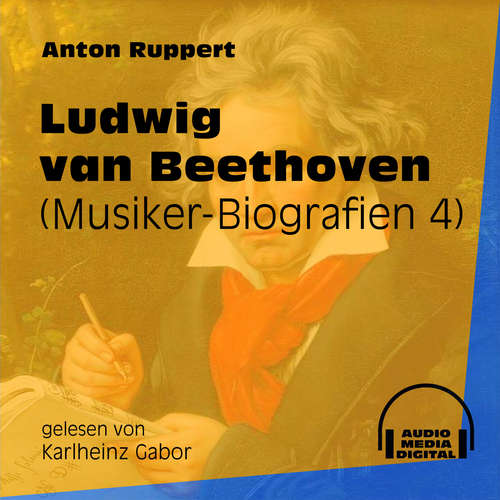 Hoerbuch Ludwig van Beethoven - Musiker-Biografien, Folge 4 - Anton Ruppert - Karlheinz Gabor Hoerbuch Ludwig van Beethoven - Musiker-Biografien, Folge 4 - Anton Ruppert - Karlheinz Gabor