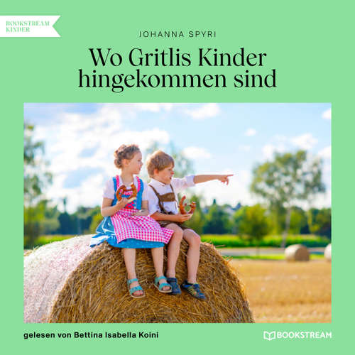 Hoerbuch Wo Gritlis Kinder hingekommen sind - Johanna Spyri - Bettina Isabella Koini