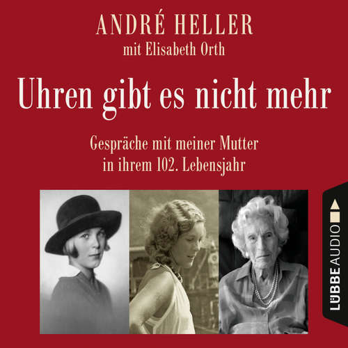 Hoerbuch Uhren gibt es nicht mehr - Gespräche mit meiner Mutter in ihrem 102. Lebensjahr - André Heller - André Heller