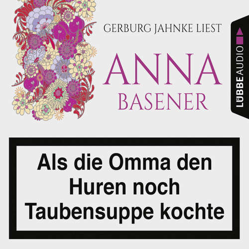 Hoerbuch Als die Omma den Huren noch Taubensuppe kochte - Anna Basener - Gerburg Jahnke Hoerbuch Als die Omma den Huren noch Taubensuppe kochte - Anna Basener - Gerburg Jahnke