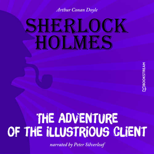 Audiobook The Adventure of the Illustrious Client - Arthur Conan Doyle - Peter Silverleaf