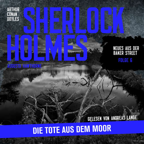 Hoerbuch Sherlock Holmes: Die Tote aus dem Moor - Neues aus der Baker Street, Folge 6 - Arthur Conan Doyle - Andreas Lange Hoerbuch Sherlock Holmes: Die Tote aus dem Moor - Neues aus der Baker Street, Folge 6 - Arthur Conan Doyle - Andreas Lange