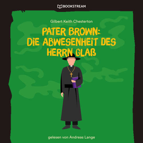 Hoerbuch Pater Brown: Die Abwesenheit des Herrn Glaß - Gilbert Keith Chesterton - Andreas Lange