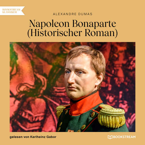 Hoerbuch Napoleon Bonaparte - Historischer Roman - Alexandre Dumas - Karlheinz Gabor Hoerbuch Napoleon Bonaparte - Historischer Roman - Alexandre Dumas - Karlheinz Gabor