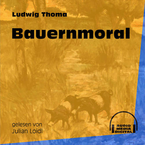 Hoerbuch Bauernmoral - Ludwig Thoma - Julian Loidl Hoerbuch Bauernmoral - Ludwig Thoma - Julian Loidl