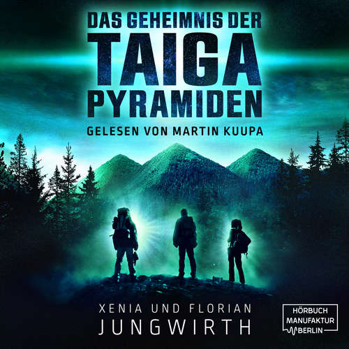 Hoerbuch Das Geheimnis der Taiga-Pyramiden - Xenia Jungwirth - Martin Kuupa Hoerbuch Das Geheimnis der Taiga-Pyramiden - Xenia Jungwirth - Martin Kuupa