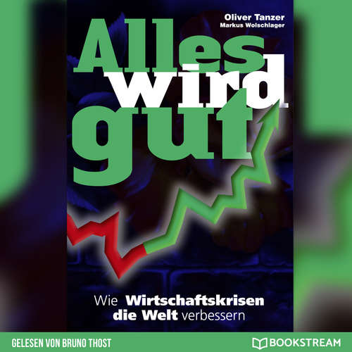 Hoerbuch Alles wird gut - Wie Wirtschaftskrisen die Welt verbessern - Oliver Tanzer - Bruno Thost Hoerbuch Alles wird gut - Wie Wirtschaftskrisen die Welt verbessern - Oliver Tanzer - Bruno Thost