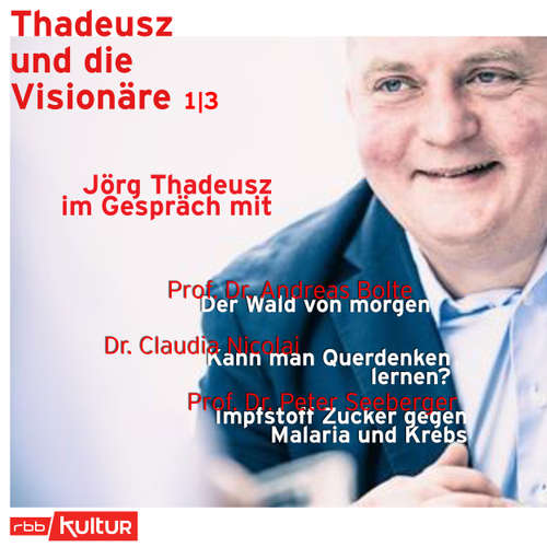 Hoerbuch Jörg Thadeusz im Gespräch mit Prof. Dr. Andreas Bolte, Dr. Claudia Nicolai und Prof. Dr. Peter Seeberger - Thadeusz und die Visionäre, Teil 1 - Jörg Thadeusz - Jörg Thadeusz