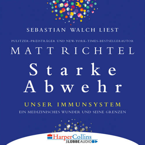 Hoerbuch Starke Abwehr - Unser Immunsystem: Ein medizinisches Wunder und seine Grenzen - Matt Richtel - Sebastian Walch