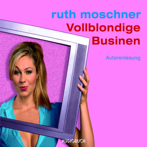 Hoerbuch Vollblondige Businen - Ruth Moschner - Ruth Moschner Hoerbuch Vollblondige Businen - Ruth Moschner - Ruth Moschner