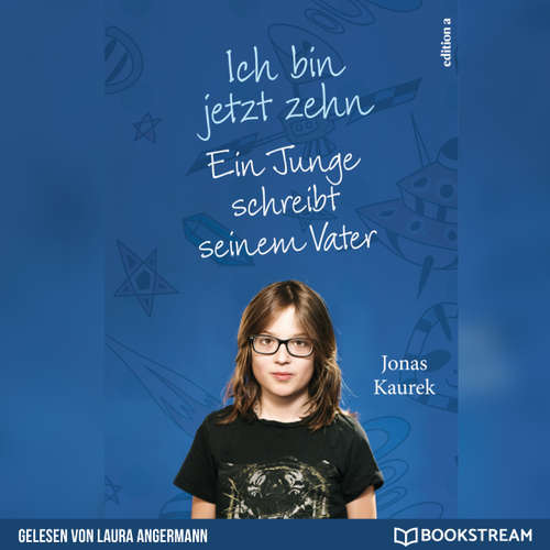 Hoerbuch Ich bin jetzt zehn - Ein Junge schreibt seinem Vater - Jonas Kaurek - Laura Angermann