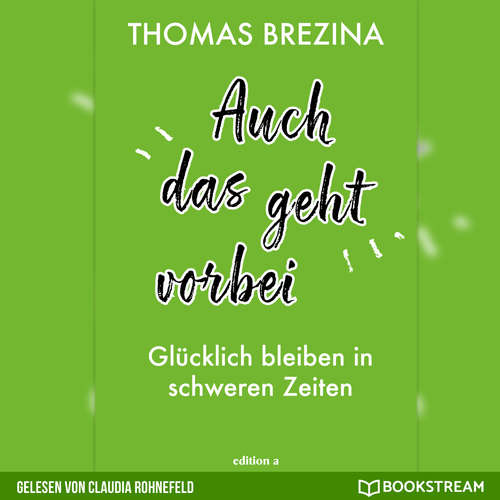 Hoerbuch Auch das geht vorbei - Glücklich bleiben in schweren Zeiten - Thomas Brezina - Claudia Rohnefeld Hoerbuch Auch das geht vorbei - Glücklich bleiben in schweren Zeiten - Thomas Brezina - Claudia Rohnefeld
