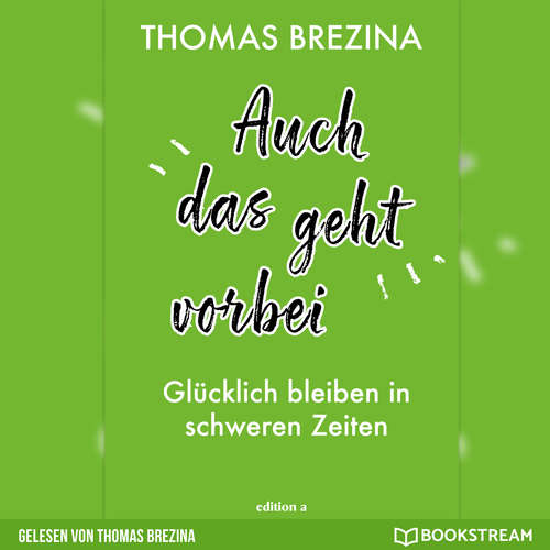 Hoerbuch Auch das geht vorbei - Glücklich bleiben in schweren Zeiten - Thomas Brezina - Thomas Brezina Hoerbuch Auch das geht vorbei - Glücklich bleiben in schweren Zeiten - Thomas Brezina - Thomas Brezina