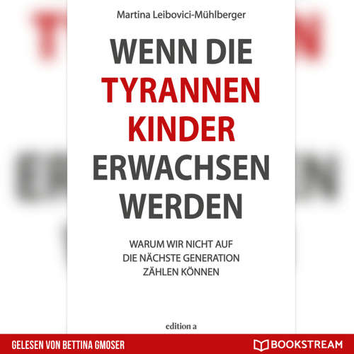 Hoerbuch Wenn die Tyrannenkinder erwachsen werden - Warum wir nicht auf die nächste Generation zählen können - Martina Leibovici-Mühlberger - Bettina Gmoser