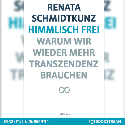 Hoerbuch Himmlisch frei - Warum wir wieder mehr Transzendenz brauchen - Renata Schmidtkunz - Claudia Rohnefeld