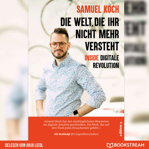Hoerbuch Die Welt, die ihr nicht mehr versteht - Inside digitale Revolution - Samuel Koch - Anja Liedl