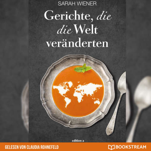 Hoerbuch Gerichte, die die Welt veränderten - Sarah Wiener - Claudia Rohnefeld