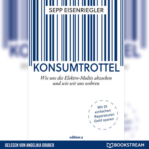 Hoerbuch Konsumtrottel - Wie uns die Elektro-Multis abzocken und wie wir uns wehren - Sepp Eisenriegler - Angelika Gruber