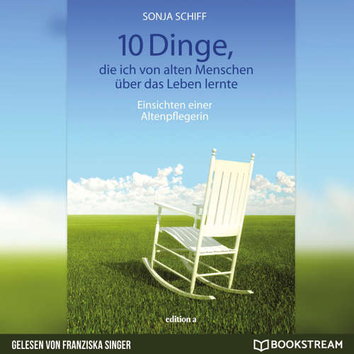 Hoerbuch 10 Dinge, die ich von alten Menschen über das Leben lernte - Einsichten einer Altenpflegerin - Sonja Schiff - Franziska Singer
