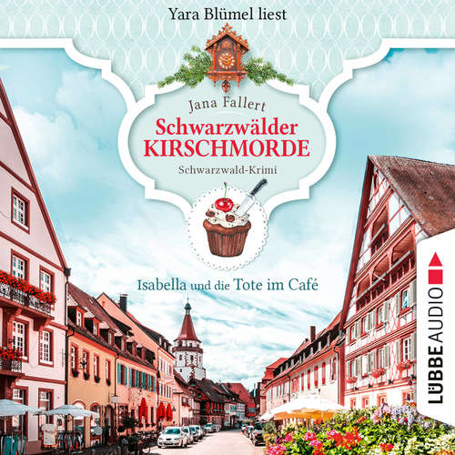 Hoerbuch Isabella und die Tote im Café - Schwarzwälder Kirschmorde - Schwarzwaldkrimi, Teil 1 - Jana Fallert - Yara Blümel Hoerbuch Isabella und die Tote im Café - Schwarzwälder Kirschmorde - Schwarzwaldkrimi, Teil 1 - Jana Fallert - Yara Blümel