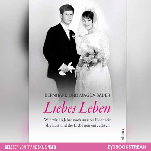 Hoerbuch Liebes Leben - Wie wir 46 Jahre nach unserer Hochzeit die Lust und die Liebe neu entdeckten - Bernhard Bauer - Franziska Singer