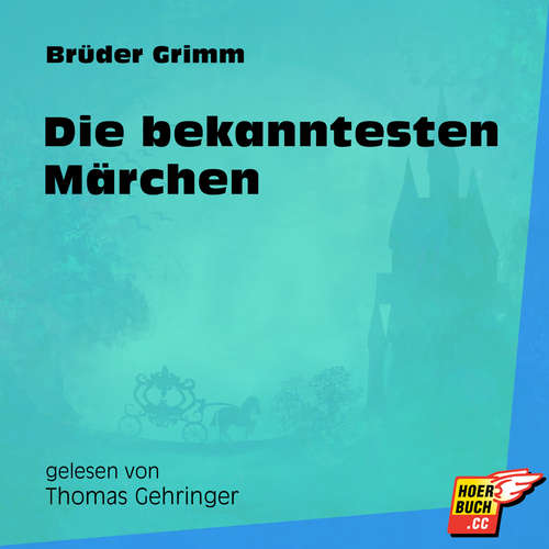 Hoerbuch Die bekanntesten Märchen - Brüder Grimm - Thomas Gehringer Hoerbuch Die bekanntesten Märchen - Brüder Grimm - Thomas Gehringer