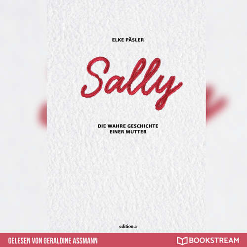 Hoerbuch Sally - Die wahre Geschichte einer Mutter - Elke Päsler - Geraldine Assmann