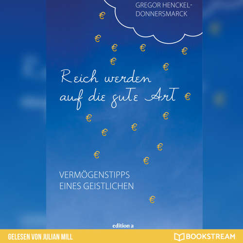 Hoerbuch Reich werden auf die gute Art - Vermögenstipps eines Geistlichen - Gregor Henckel-Donnersmarck - Julian Mill