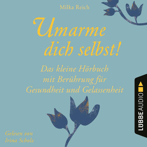 Hoerbuch Umarme dich selbst! - Das kleine Hörbuch - Berührung für Gesundheit und Gelassenheit - Milka Reich - Irina Scholz Hoerbuch Umarme dich selbst! - Das kleine Hörbuch - Berührung für Gesundheit und Gelassenheit - Milka Reich - Irina Scholz