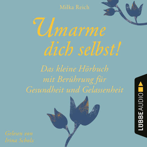 Hoerbuch Umarme dich selbst! - Das kleine Hörbuch - Berührung für Gesundheit und Gelassenheit - Milka Reich - Irina Scholz
