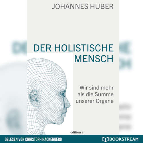 Hoerbuch Der holistische Mensch - Wir sind mehr als die Summe unserer Organe - Johannes Huber - Christoph Hackenberg