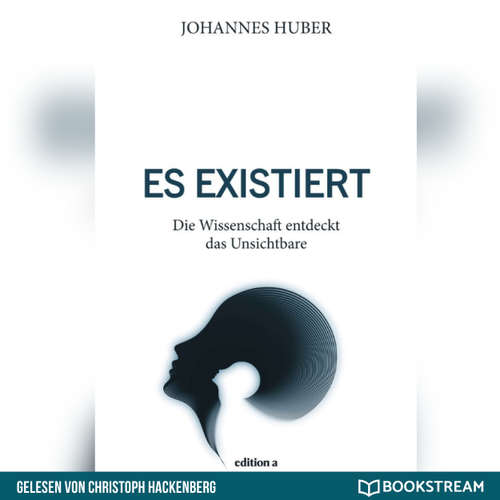 Hoerbuch Es existiert - Die Wissenschaft entdeckt das Unsichtbare - Johannes Huber - Christoph Hackenberg