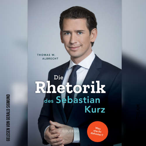 Hoerbuch Die Rhetorik des Sebastian Kurz - Was steckt dahinter? - Thomas W. Albrecht - Gerald Sigmund