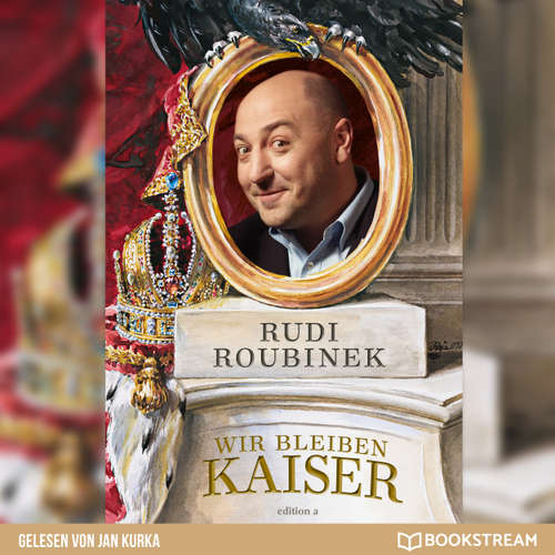 Hoerbuch Wir bleiben Kaiser - Die Monarchie in uns - Rudi Roubinek - Jan Kurka