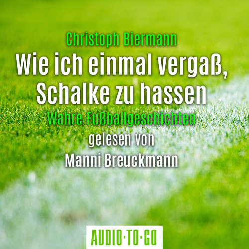 Hoerbuch Wie ich einmal vergaß, Schalke zu hassen - Wahre Fußballgeschichten - Christoph Biermann - Manni Breuckmann Hoerbuch Wie ich einmal vergaß, Schalke zu hassen - Wahre Fußballgeschichten - Christoph Biermann - Manni Breuckmann