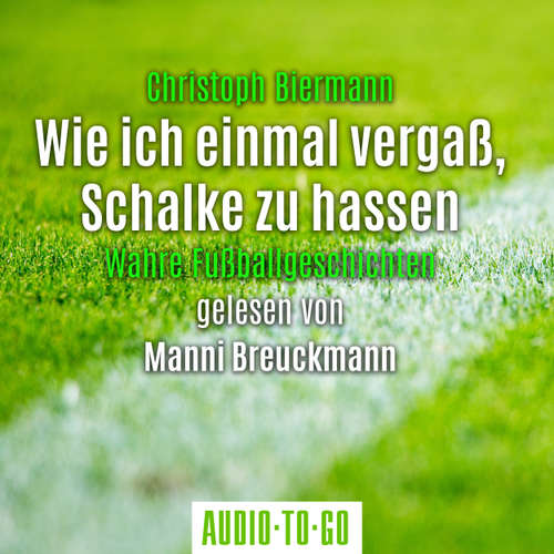 Hoerbuch Wie ich einmal vergaß, Schalke zu hassen - Wahre Fußballgeschichten - Christoph Biermann - Manni Breuckmann