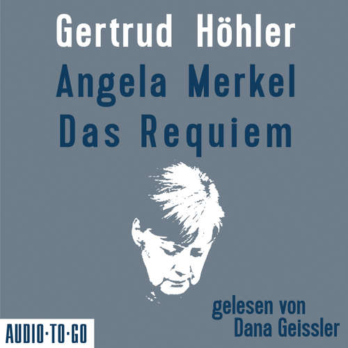 Hoerbuch Angela Merkel - Das Requiem - Gertrud Höhler - Dana Geissler