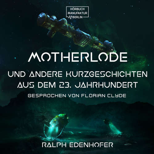 Hoerbuch Motherlode - Und andere Kurzgeschichten aus dem 23. Jahrhundert - Ralph Edenhofer - Florian Clyde