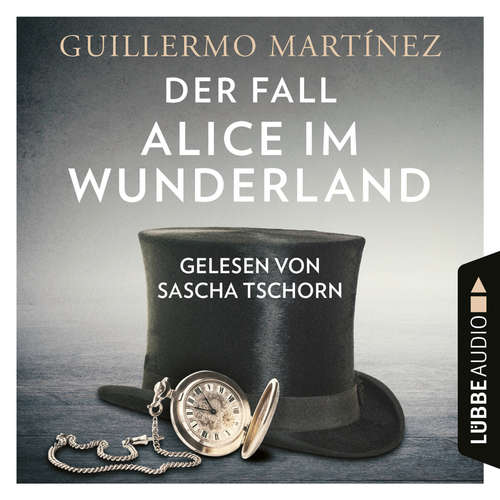 Hoerbuch Der Fall Alice im Wunderland - Guillermo Martínez - Sascha Tschorn Hoerbuch Der Fall Alice im Wunderland - Guillermo Martínez - Sascha Tschorn