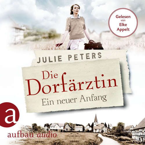 Hoerbuch Die Dorfärztin - Ein neuer Anfang - Eine Frau geht ihren Weg, Band 1 - Julie Peters - Elke Appelt Hoerbuch Die Dorfärztin - Ein neuer Anfang - Eine Frau geht ihren Weg, Band 1 - Julie Peters - Elke Appelt