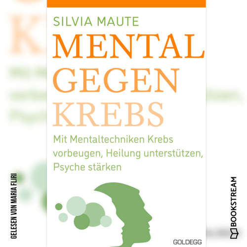 Hoerbuch Mental gegen Krebs - Mit Mentaltechniken die Heilung unterstützen und die Psyche stärken - Silvia Maute - Maria Fliri