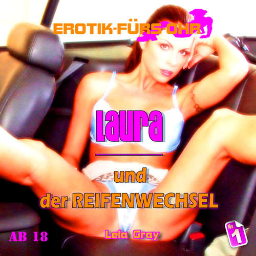 Hoerbuch Erotik für's Ohr, Folge 1: Laura und der Reifenwechsel - Lela Gray - Linda May Hoerbuch Erotik für's Ohr, Folge 1: Laura und der Reifenwechsel - Lela Gray - Linda May