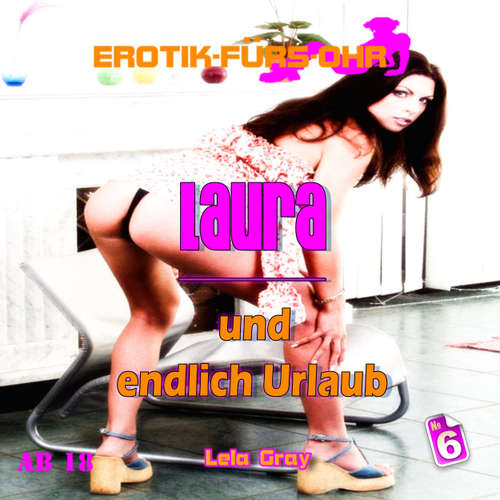 Hoerbuch Erotik für's Ohr, Folge 6: Laura und endlich Urlaub - Lela Gray - Linda May