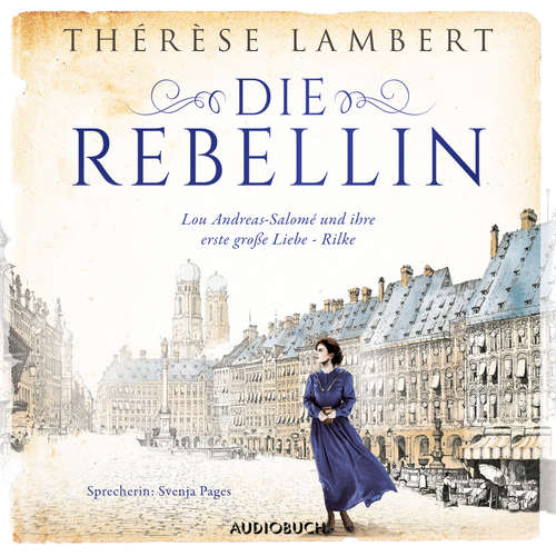 Hoerbuch Die Rebellin - Lou Andreas-Salomé und ihre erste große Liebe - Rilke - Thérèse Lambert - Svenja Pages Hoerbuch Die Rebellin - Lou Andreas-Salomé und ihre erste große Liebe - Rilke - Thérèse Lambert - Svenja Pages