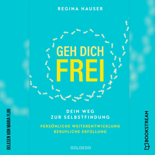 Hoerbuch Geh dich frei - Dein Weg zu Selbstfindung. Persönliche Weiterentwicklung. Berufliche Erfüllung. - Regina Hauser - Maria Fliri