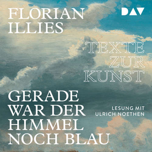 Hoerbuch Gerade war der Himmel noch blau - Texte zur Kunst - Florian Illies - Noethen Ulrich Hoerbuch Gerade war der Himmel noch blau - Texte zur Kunst - Florian Illies - Noethen Ulrich