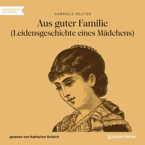 Hoerbuch Aus guter Familie - Leidensgeschichte eines Mädchens - Gabriele Reuter - Katharina Schöch